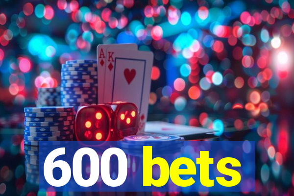 600 bets